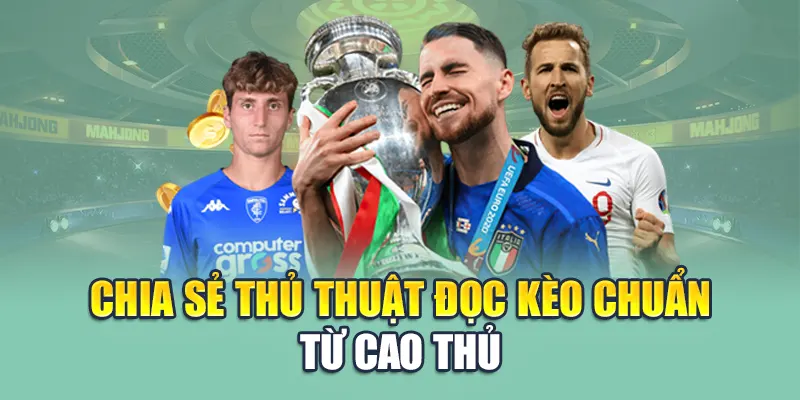 Chia sẻ thủ thuật đọc kèo chuẩn từ cao thủ