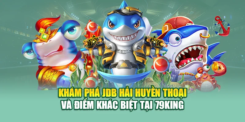 Khám phá JDB Hải Huyền Thoại và điểm khác biệt tại 79King