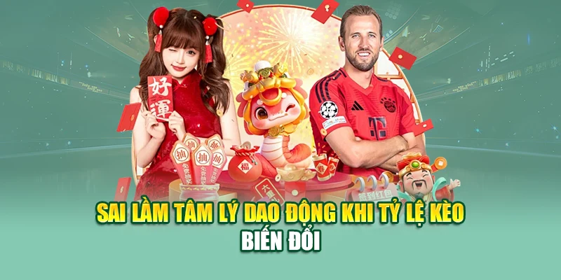 Sai lầm tâm lý dao động khi tỷ lệ kèo biến đổi