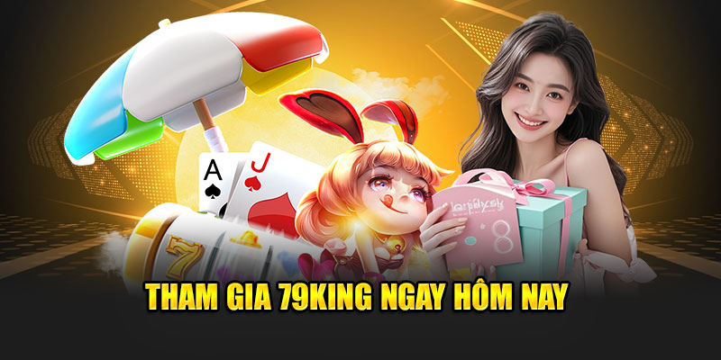 Tham gia 79King ngay hôm nay