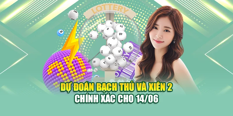 Dự đoán bạch thủ và xiên 2 chính xác cho 14/06