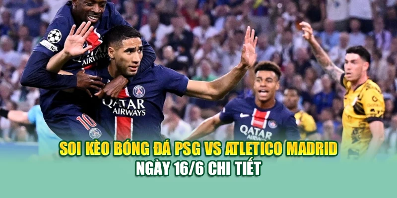 Soi Kèo Bóng Đá PSG Vs Atletico Madrid 16/6 Tại sp8.tech 1 Soi kèo bóng đá PSG vs Atletico Madrid ngày 16/6 chi tiết