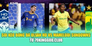 Soi Kèo Bóng Đá Ulsan HD Vs Mamelodi Sundowns Từ sp8.tech